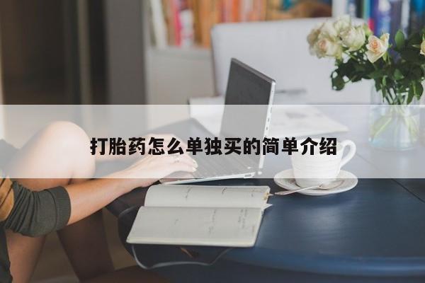 打胎药购买联系打胎药怎么单独买的简单介绍