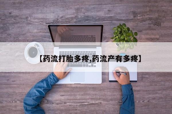 打胎药购买联系【药流打胎多疼,药流产有多疼】