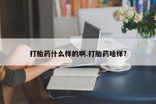 打胎药购买联系打胎药什么样的啊.打胎药啥样？