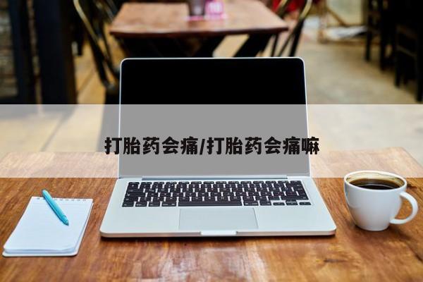 打胎药购买联系打胎药会痛/打胎药会痛嘛