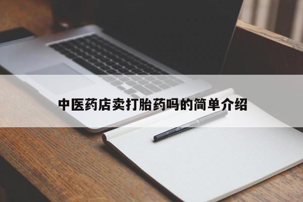 打胎药购买联系中医药店卖打胎药吗的简单介绍