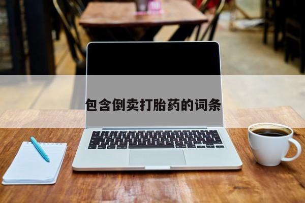 打胎药购买联系包含倒卖打胎药的词条