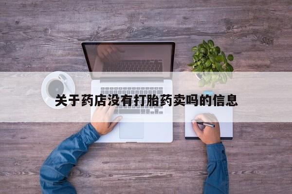 打胎药购买联系关于药店没有打胎药卖吗的信息